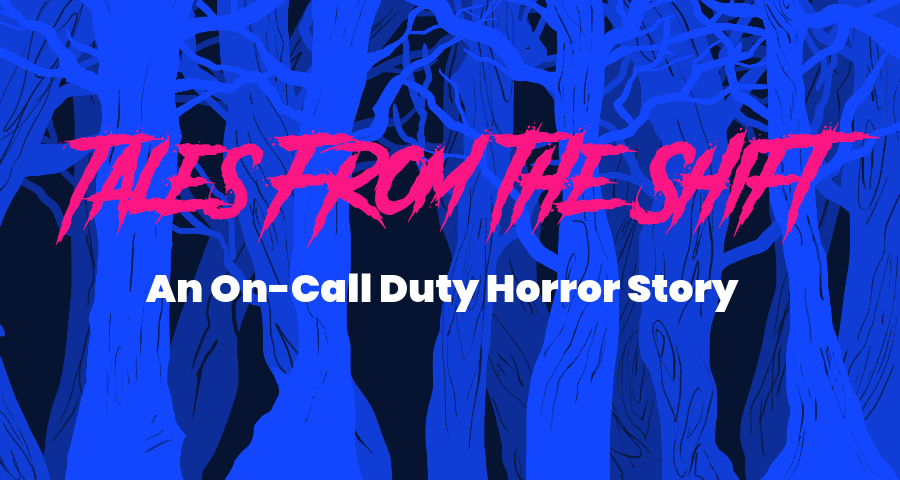 Tales from the Shift : An On-Call Duty Horror Story