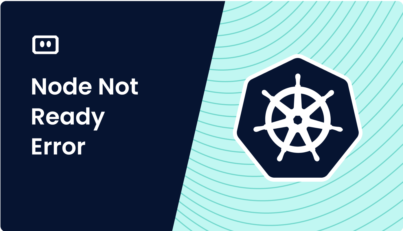 How to Debug Kubernetes ‘Node Not Ready’ Error