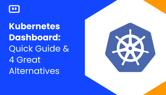 Kubernetes Dashboard: Quick Guide and 4 Great Alternatives