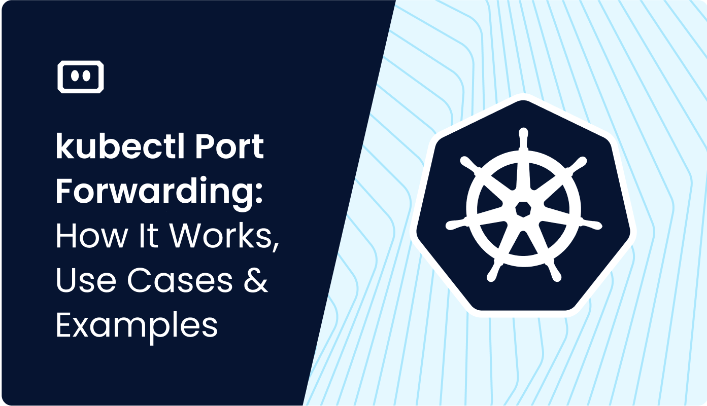 How to Use Kubectl Port-Forward to Create a Connection & More