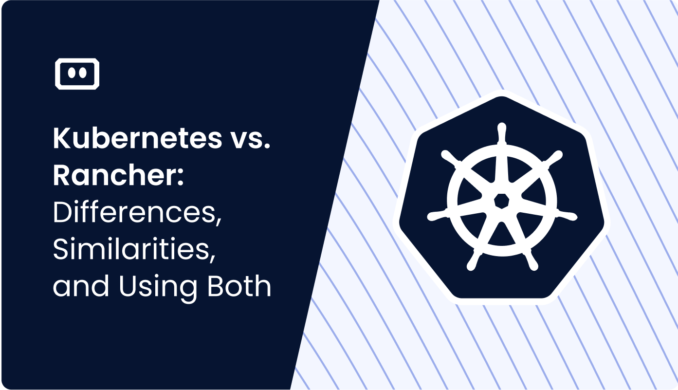 Kubernetes vs. Rancher: Differences, Similarities, and Using Both