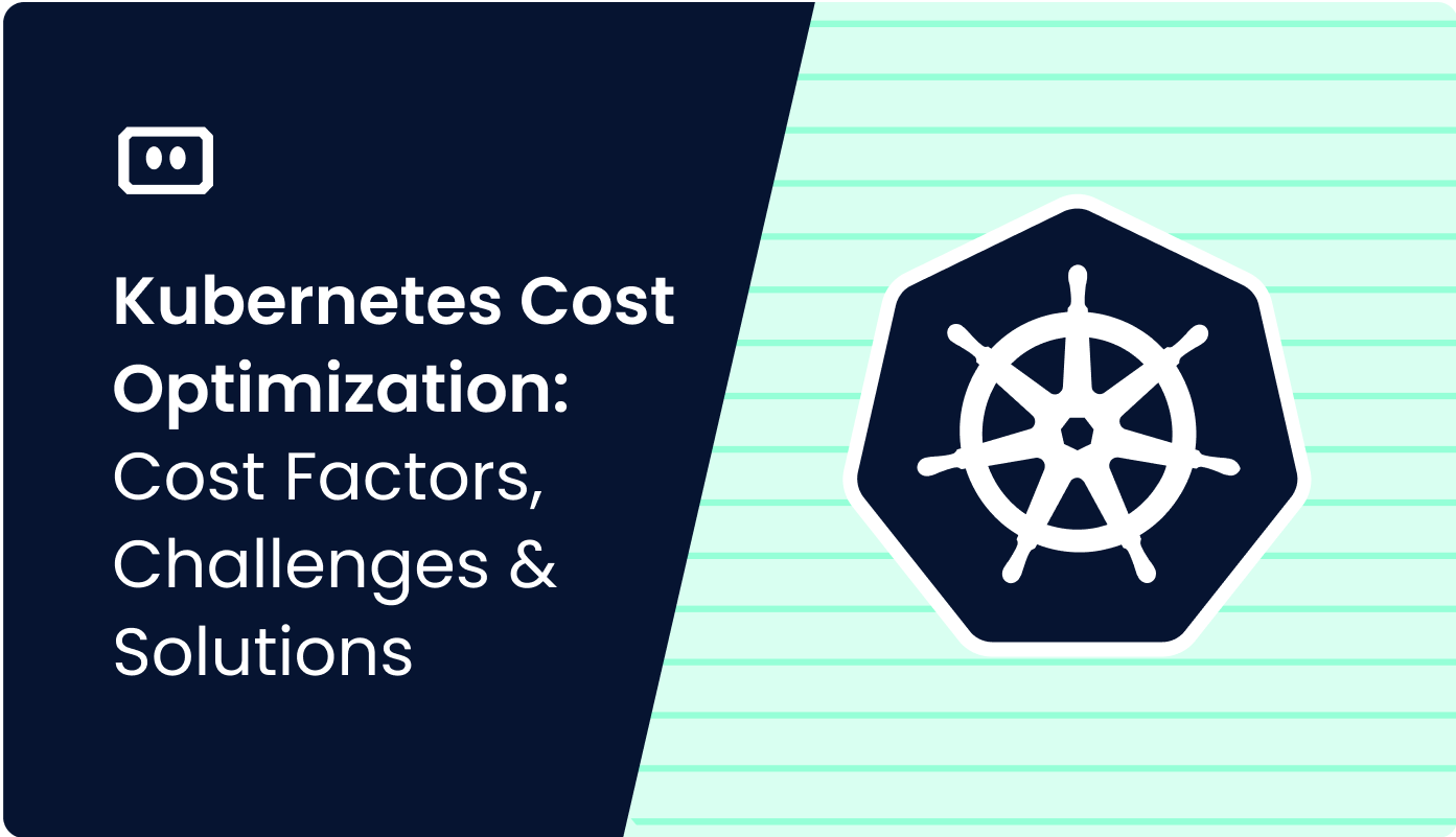 Kubernetes Cost Optimization: Cost Factors, Challenges & Solutions