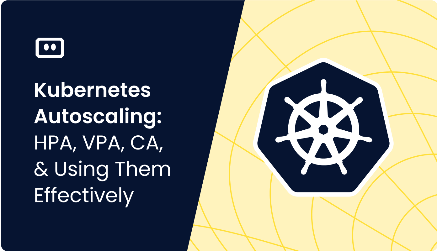 Kubernetes Autoscaling: HPA, VPA, CA, and Using Them Effectively