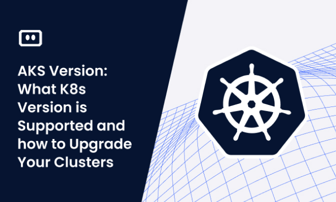 AKS Version: What K8s Version Is Supported and How to Upgrade Your Clusters