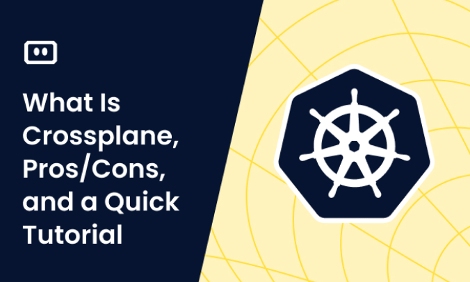 What Is Crossplane, Pros/Cons, and a Quick Tutorial
